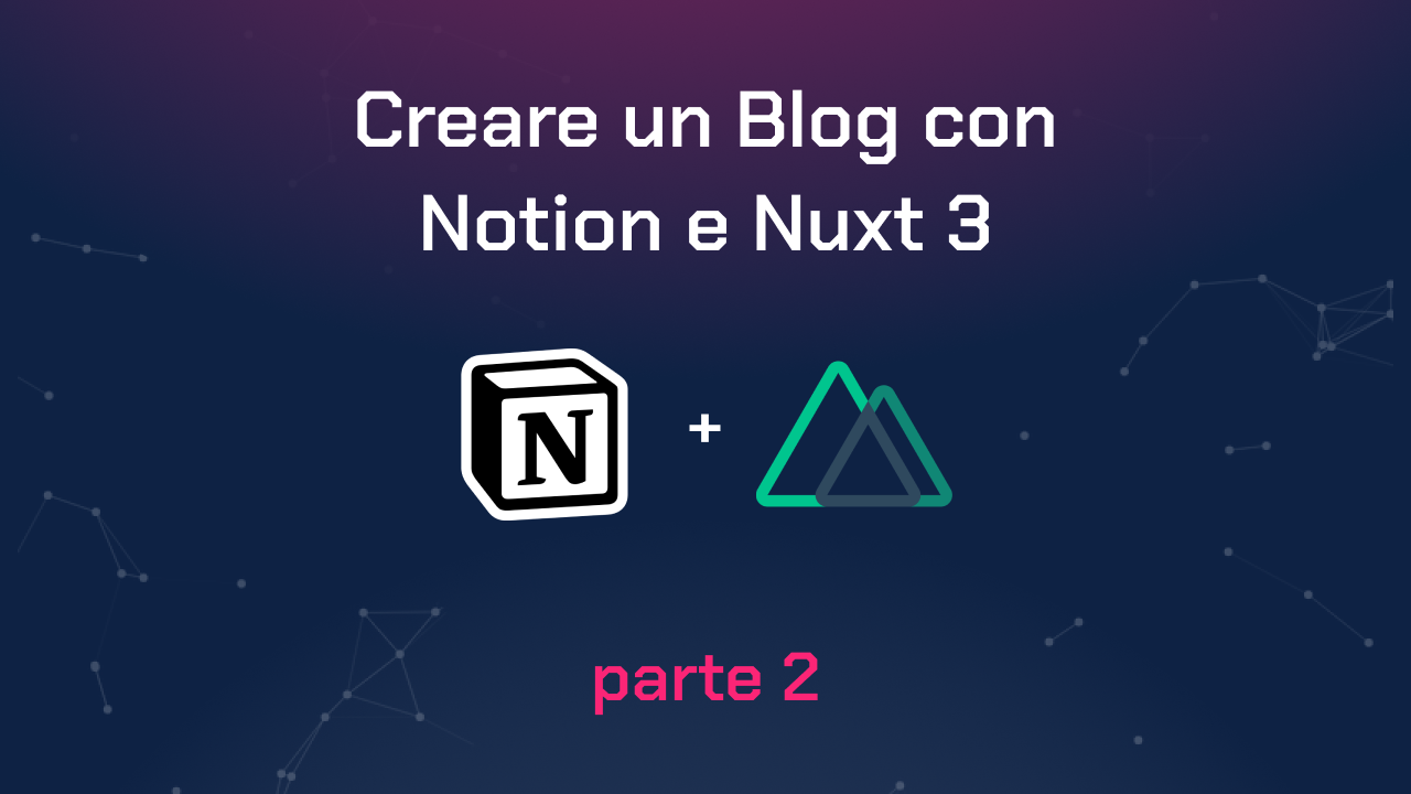 Usare Notion come CMS headless per creare un blog in Nuxt:parte 2